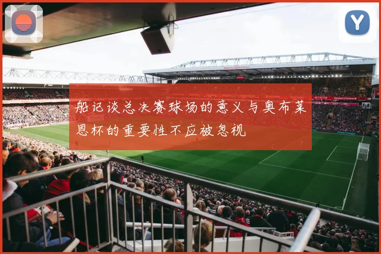 船记谈总决赛球场的意义与奥布莱恩杯的重要性不应被忽视